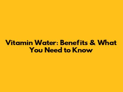 Vitamin Water: Benefits & What You Need to Know