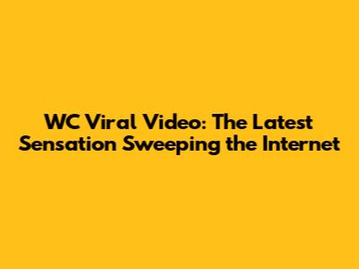 WC Viral Video: The Latest Sensation Sweeping the Internet