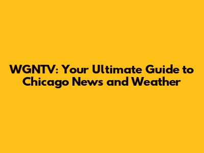 WGNTV: Your Ultimate Guide to Chicago News and Weather