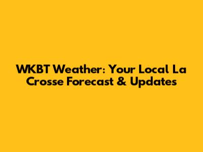 WKBT Weather: Your Local La Crosse Forecast & Updates