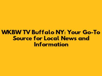 WKBW TV Buffalo NY: Your Go-To Source for Local News and Information