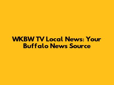 WKBW TV Local News: Your Buffalo News Source