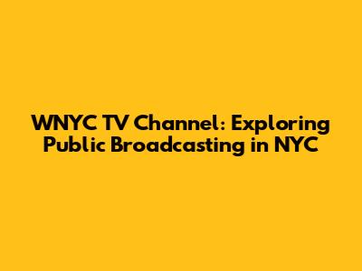 WNYC TV Channel: Exploring Public Broadcasting in NYC