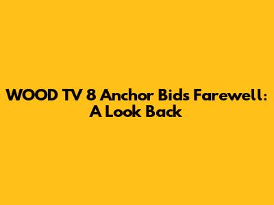 WOOD TV 8 Anchor Bids Farewell: A Look Back