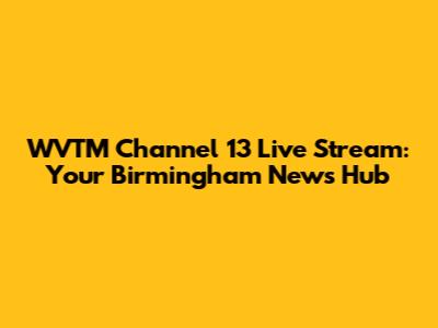 WVTM Channel 13 Live Stream: Your Birmingham News Hub