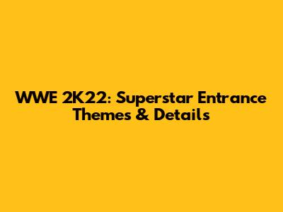 WWE 2K22: Superstar Entrance Themes & Details