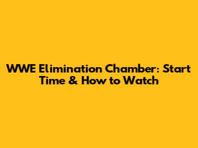 WWE Elimination Chamber: Start Time & How to Watch