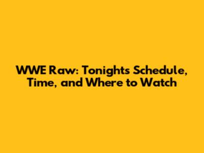 WWE Raw: Tonight's Schedule, Time, and Where to Watch