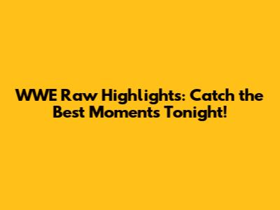 WWE Raw Highlights: Catch the Best Moments Tonight!