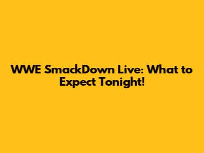 WWE SmackDown Live: What to Expect Tonight!