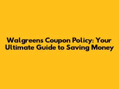 Walgreens Coupon Policy: Your Ultimate Guide to Saving Money