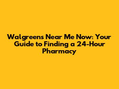 Walgreens Near Me Now: Your Guide to Finding a 24-Hour Pharmacy