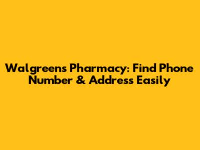 Walgreens Pharmacy: Find Phone Number & Address Easily