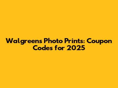 Walgreens Photo Prints: Coupon Codes for 2025