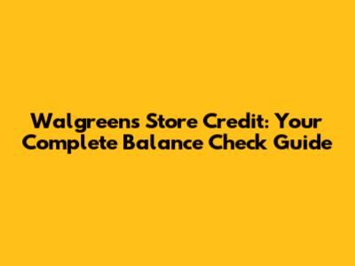 Walgreens Store Credit: Your Complete Balance Check Guide