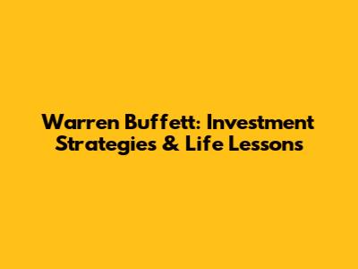 Warren Buffett: Investment Strategies & Life Lessons