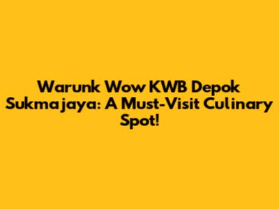 Warunk Wow KWB Depok Sukmajaya: A Must-Visit Culinary Spot!