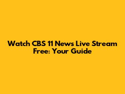 Watch CBS 11 News Live Stream Free: Your Guide