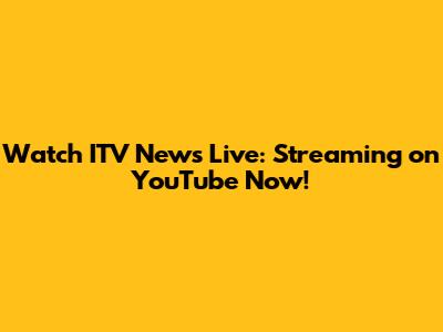Watch ITV News Live: Streaming on YouTube Now!