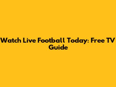 Watch Live Football Today: Free TV Guide