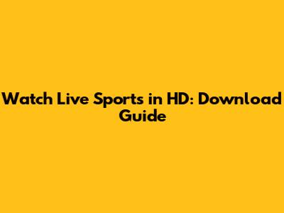 Watch Live Sports in HD: Download Guide