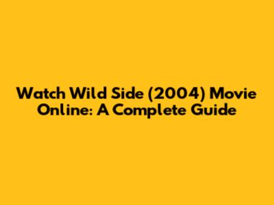 Watch Wild Side (2004) Movie Online: A Complete Guide