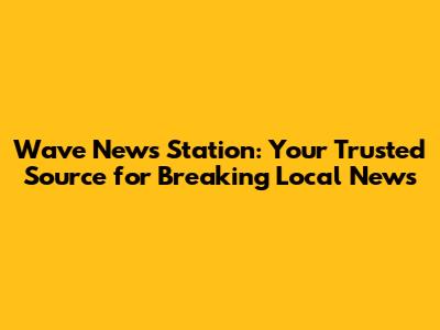 Wave News Station: Your Trusted Source for Breaking Local News