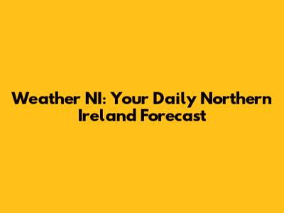 Weather NI: Your Daily Northern Ireland Forecast