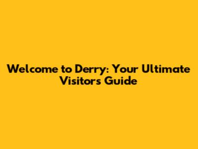 Welcome to Derry: Your Ultimate Visitor's Guide