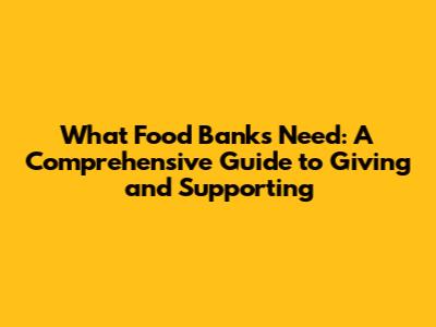 What Food Banks Need: A Comprehensive Guide to Giving and Supporting
