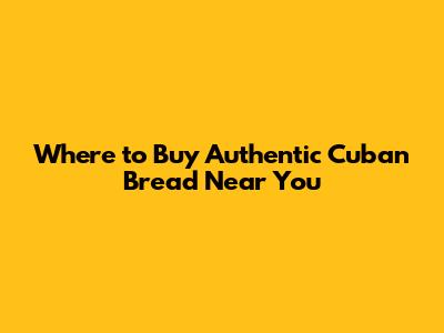 Where to Buy Authentic Cuban Bread Near You