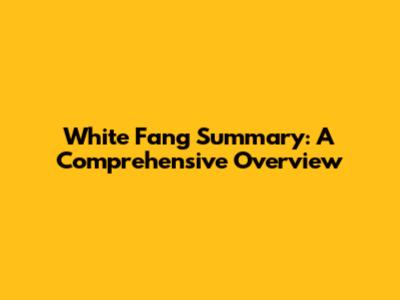 White Fang Summary: A Comprehensive Overview