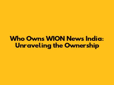 Who Owns WION News India: Unraveling the Ownership