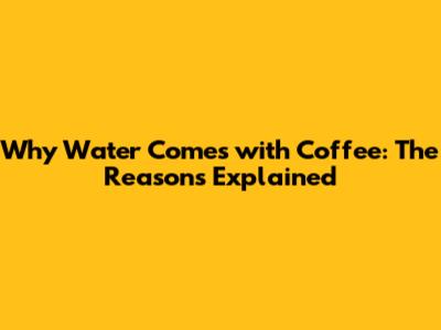 Why Water Comes with Coffee: The Reasons Explained