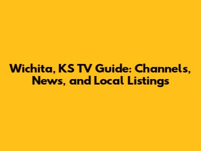 Wichita, KS TV Guide: Channels, News, and Local Listings
