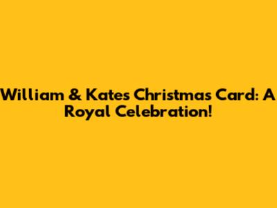 William & Kate's Christmas Card: A Royal Celebration!