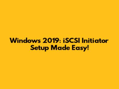 Windows 2019: iSCSI Initiator Setup Made Easy!