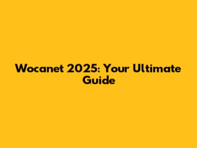 Wocanet 2025: Your Ultimate Guide