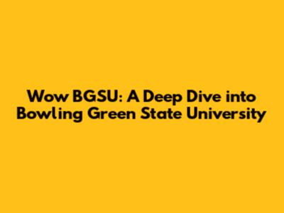 Wow BGSU: A Deep Dive into Bowling Green State University