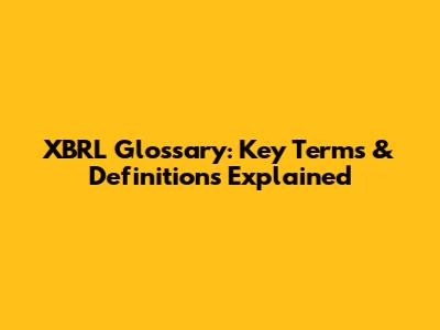 XBRL Glossary: Key Terms & Definitions Explained