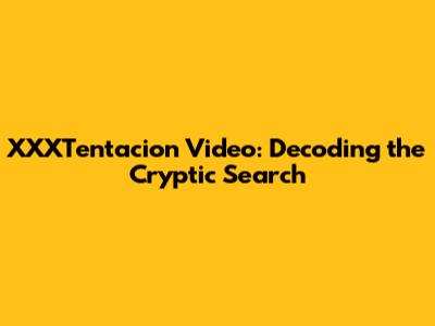 XXXTentacion Video: Decoding the Cryptic Search