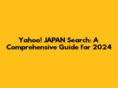 Yahoo! JAPAN Search: A Comprehensive Guide for 2024