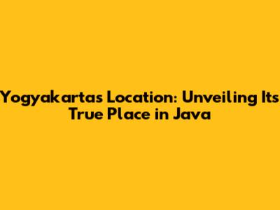 Yogyakarta's Location: Unveiling Its True Place in Java