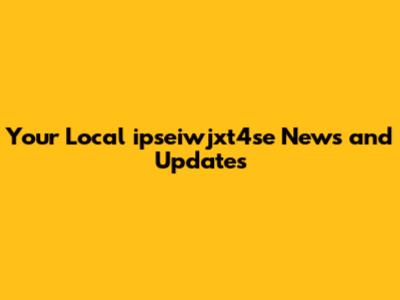 Your Local ipseiwjxt4se News and Updates