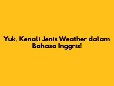 Yuk, Kenali Jenis Weather dalam Bahasa Inggris!
