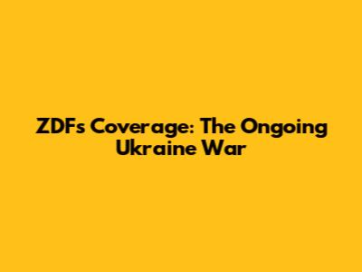 ZDF's Coverage: The Ongoing Ukraine War