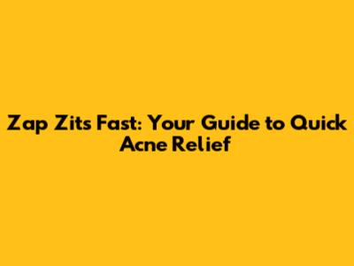 Zap Zits Fast: Your Guide to Quick Acne Relief