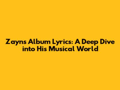 Zayn's Album Lyrics: A Deep Dive into His Musical World
