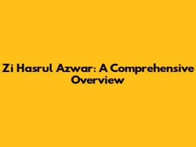 Zi Hasrul Azwar: A Comprehensive Overview
