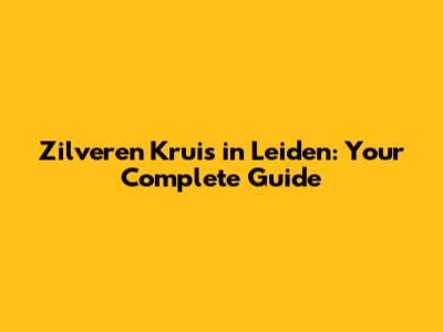 Zilveren Kruis in Leiden: Your Complete Guide